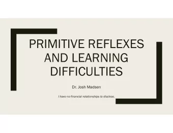 PRIMITIVE REFLEXES  AND LEARNING  DIFFICULTIES  Dr. Josh Madsen  I have no financial relationships