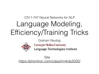 Language Modeling,  Efficiency/Training Tricks  Graham Neubig  Site