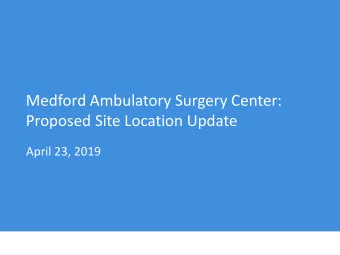 Medford Ambulatory Surgery Center:  Proposed Site Location Update  April 23, 2019  Ambulatory