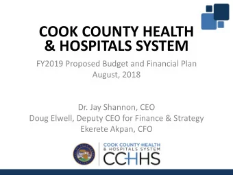 COOK COUNTY HEALTH  &amp; HOSPITALS SYSTEM  FY2019 Proposed Budget and Financial Plan  August, 2018
