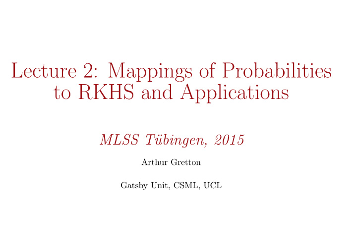lecture 2 mappings of probabilities to rkhs and