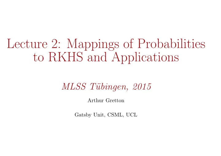 lecture 2 mappings of probabilities to rkhs and