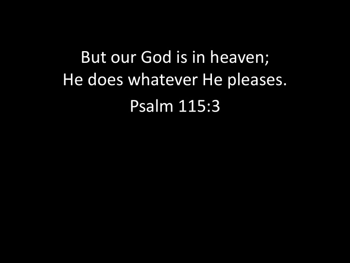 but our god is in heaven he does whatever he pleases