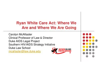 Ryan White Care Act: Where We  Are and Where We Are Going  Carolyn McAllaster  Clinical Professor