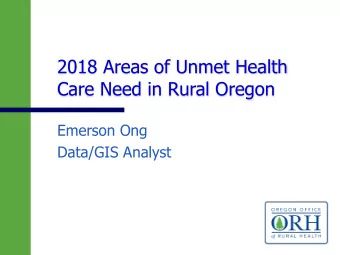2018 Areas of Unmet Health  Care Need in Rural Oregon  Emerson Ong  Data/GIS Analyst  OFFICE OF