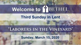 Welcome to  Third Sunday in Lent  Laborers in the Vineyard  Sunday, March 15, 2020  Welcome