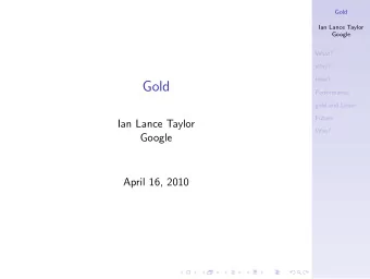 Gold  Performance  gold and Linux  Future  Ian Lance Taylor  Who?  Google  April 16, 2010  Gold