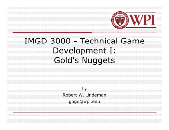 IMGD 3000 - Technical Game  Development I:  Gold's Nuggets  by  Robert W. Lindeman  gogo@wpi.edu