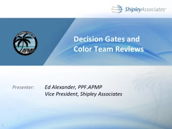 Decision Gates and  Color Team Reviews  Ed Alexander, PPF.APMP  Presenter:  Vice President, Shipley
