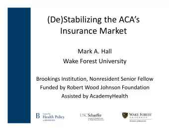 (De)Stabilizing the ACAs Insurance Market Mark A. Hall Wake Forest University Brookings