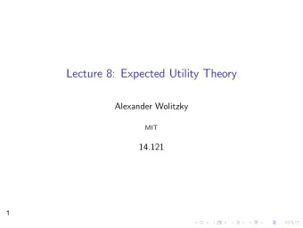 Lecture 8: Expected Utility Theory Alexander Wolitzky MIT 14.121  1 The Plan Course so far