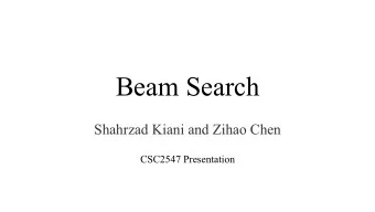 Beam Search  Shahrzad Kiani and Zihao Chen  CSC2547 Presentation  Beam Search Greedy Search: Always