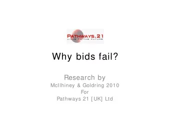 Why bids fail?  Why bids fail?  Research by  McIlhiney &amp; Goldring 2010  For  Pathways 21 [ UK]