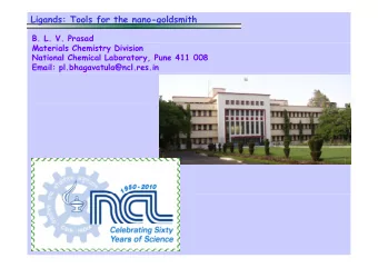 Ligands: Tools for the nano-goldsmith  B. L. V. Prasad  Materials Chemistry Division  National