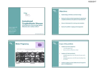 Gestational  Trophoblastic Disease  I.  Discuss clinical pearls for work-up and evaluation  UCSF