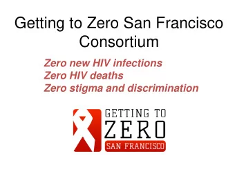 Getting to Zero San Francisco  Consortium  Zero new HIV infections  Zero HIV deaths  Zero stigma