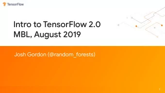 Intro to TensorFlow 2.0  MBL, August 2019  Josh Gordon (@random_forests)  1  Agenda 1 of 2