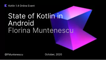 State of Kotlin in  Android  Florina Muntenescu  FMuntenescu  October, 2020 Why Android