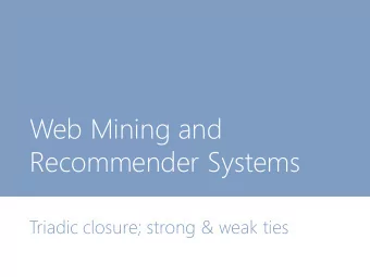 Web Mining and  Recommender Systems  Triadic closure; strong &amp; weak ties  Triangles  So far