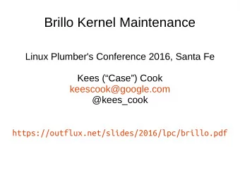 Brillo Kernel Maintenance  Linux Plumber's Conference 2016, Santa Fe  Kees (Case) Cook