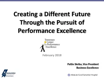 Creating a Different Future  Through the Pursuit of  Performance Excellence  February 2018  Pattie