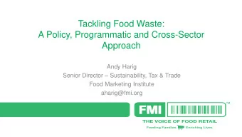 Tackling Food Waste:  A Policy, Programmatic and Cross-Sector  Approach  Andy Harig  Senior
