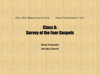 Class 6:  Survey of the Four Gospels  Brian Criscuolo  Del Rey Church  Del Rey Bible Institute  New