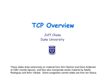 TCP Overview  Jeff Chase  Duke University  These slides draw extensively on material from Srini