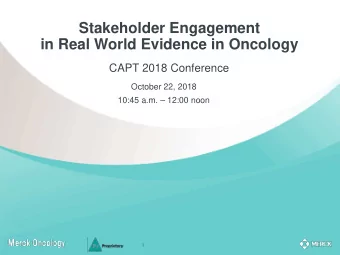 Stakeholder Engagement  in Real World Evidence in Oncology  CAPT 2018 Conference  October 22, 2018