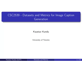 CSC2539 - Datasets and Metrics for Image Caption  Generation  Kaustav Kundu  University of Toronto