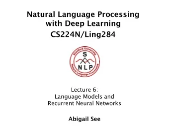 CS224N/Ling284  Lecture 6:  Language Models and  Recurrent Neural Networks  Abigail See  Overview