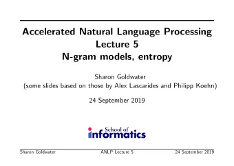 Accelerated Natural Language Processing  Lecture 5  N-gram models, entropy  Sharon Goldwater  (some