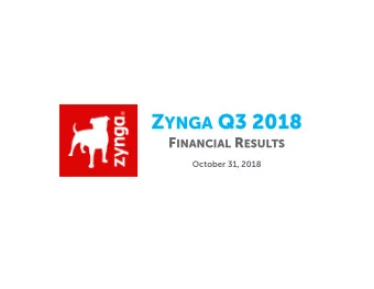 Z YNGA Q3 2018 F INANCIAL R ESULTS  October 31, 2018 T ABLE OF C ONTENTS  Overview of Q3 2018