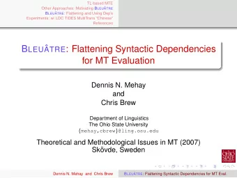B LEU  ATRE : Flattening Syntactic Dependencies  for MT Evaluation  Dennis N. Mehay  and  Chris