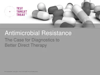 Antimicrobial Resistance  The Case for Diagnostics to  Better Direct Therapy  FOR INTERNAL USE