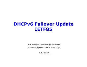DHCPv6 Failover Update  IETF85  Kim Kinnear &lt;kkinnear@cisco.com&gt;  Tomek Mrugalski