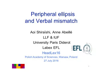 Peripheral ellipsis  and Verbal mismatch  Aoi Shirashi, Anne Abeill  LLF &amp; IUF  University