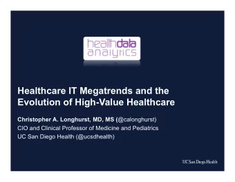 Healthcare IT Megatrends and the  Evolution of High-Value Healthcare Christopher A. Longhurst, MD,