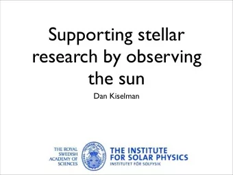 Supporting stellar  research by observing  the sun  Dan Kiselman  Host university  2012  National