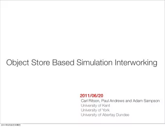 Object Store Based Simulation Interworking  2011/06/20  Carl Ritson, Paul Andrews and Adam Sampson