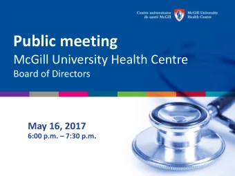 Public meeting  McGill University Health Centre Board of Directors  May 16, 2017 6:00 p.m.  7:30