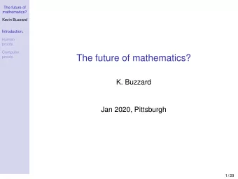 The future of mathematics?  proofs.  K. Buzzard  Jan 2020, Pittsburgh  1 / 29  The future of