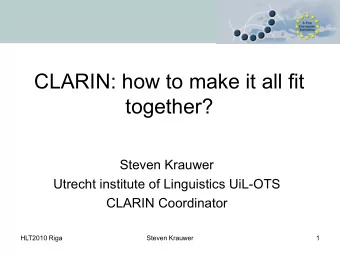 CLARIN: how to make it all fit  together?  Steven Krauwer  Utrecht institute of Linguistics UiL-OTS