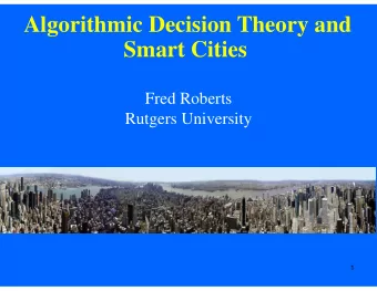 Algorithmic Decision Theory and  Smart Cities  Fred Roberts  Rutgers University  1  Algorithmic