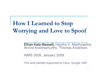 How I Learned to Stop  Worrying and Love to Spoof  Ethan Katz-Bassett, Harsha V. Madhyastha,