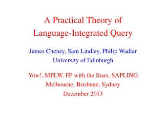 A Practical Theory of  Language-Integrated Query  James Cheney, Sam Lindley, Philip Wadler