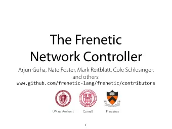 The Frenetic  Network Controller  Arjun Guha, Nate Foster, Mark Reitblatt, Cole Schlesinger,  and