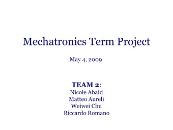 Mechatronics Term Project  May 4, 2009 TEAM 2 :  Nicole Abaid  Matteo Aureli  Weiwei Chu  Riccardo