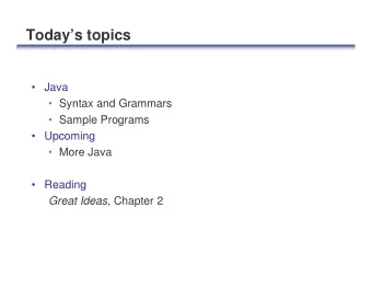 Todays topics   Java   Syntax and Grammars   Sample Programs   Upcoming   More