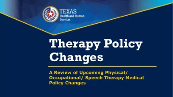 Therapy Policy  Changes  A Review of Upcoming Physical/  Occupational/ Speech Therapy Medical